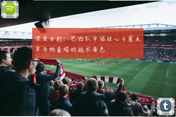 卡塞米罗如何成为球队攻防核心引擎？